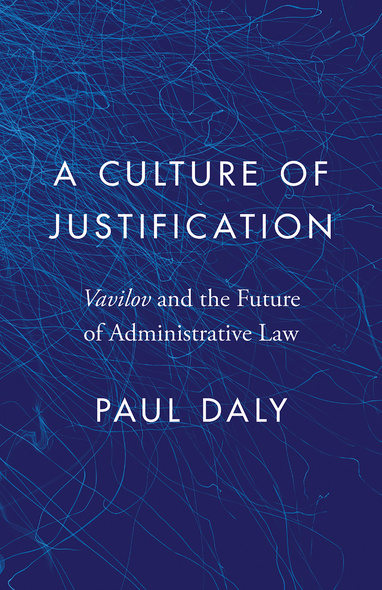 Cover: A Culture of Justification: Vavilov and the Future of Administrative Law, by Paul Daly. Illustration: light blue scribbles concentrated at the top left of the cover, on a dark blue background.