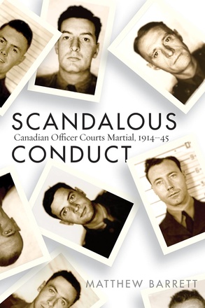 Cover: Scandalous Conduct: Canadian Officer Courts Martial, 1914-45, by Matthew Barrett. black and white photos: eight mugshots of male soldiers on polaroids scattered across the page.