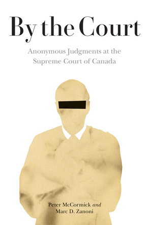 Cover: By the Court: Anonymous Judgements at the Supreme Court of Canada, by Peter McCormick and Marc D. Zanoni. illustration: a smudged silhouette of the body and head of a man in a suit, with a black rectangle across the top of his face, where his eyes would be.