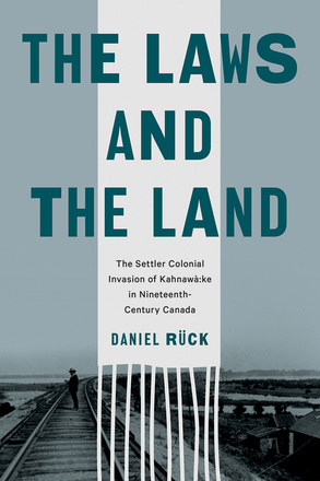 Cover: The Laws and the Land: The Settler Colonial Invasion of Kahnawa:ke in Nineteenth-Century Canada, by Daniel Ruck. black and white photo: a blue-tinged shot of a person in a suit and a hat standing on a long railroad track with a few small houses to the right and a large body of water to the left.
