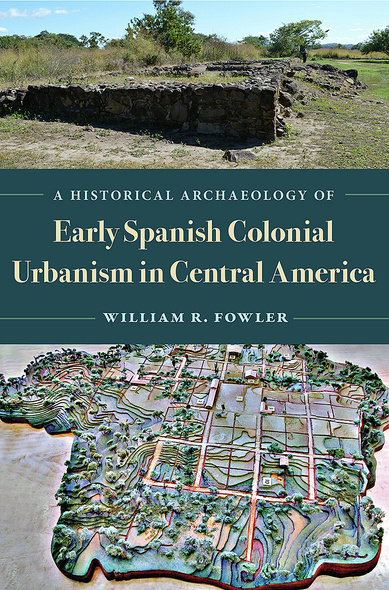 A Historical Archaeology of Early Spanish Colonial Urbanism in Central America