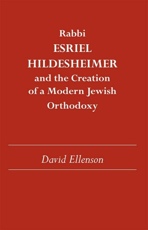 Rabbi Esriel Hildesheimer and the Creation of a Modern Jewish Orthodoxy