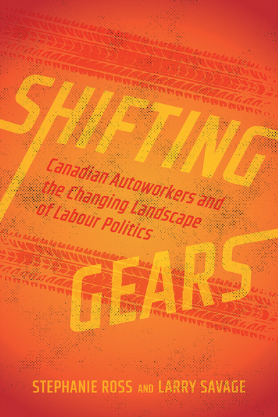 Cover: Shifting Gears: Canadian Autoworkers and the Changing Landscape of Labour Politics, by Stephanie Ross and Larry Savage. Illustration: tire tracks on a gritty road.