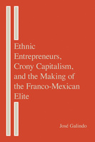 Ethnic Entrepreneurs, Crony Capitalism, and the Making of the Franco-Mexican Elite