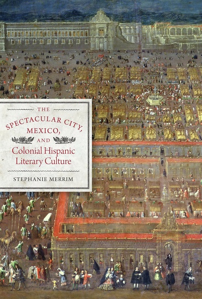 The Spectacular City, Mexico, and Colonial Hispanic Literary Culture