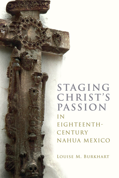 Staging Christ&#039;s Passion in Eighteenth-Century Nahua Mexico