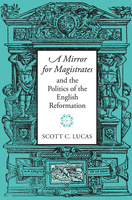 &quot;A Mirror for Magistrates&quot; and the Politics of the English Reformation