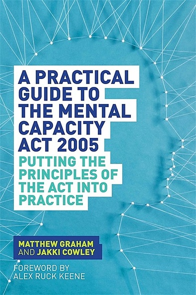 A Practical Guide to the Mental Capacity Act 2005