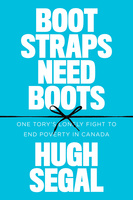 Cover: Bootstraps Need Boots: One Tory&#039;s Lonely Fight to End Poverty in Canada, by Hugh Segal. typeface: The words Hugh Segal are in large, dotted white typeface at the top of the page, the words Boostraps need Boots are in smaller dotted yellow typeface below, and the words One Tory&#039;s Lonely Fight to End Poverty in Canada are in smaller red typeface at the bottom of the page.