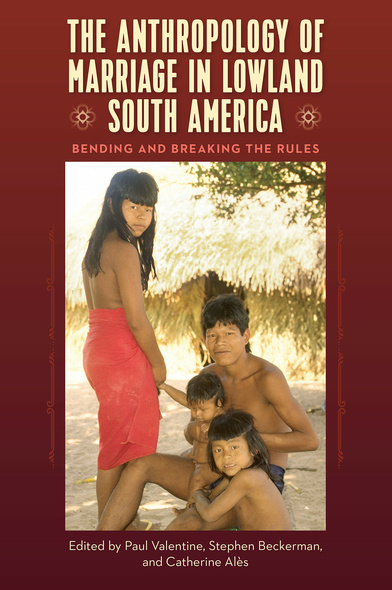 The Anthropology of Marriage in Lowland South America