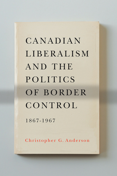 Canadian Liberalism and the Politics of Border Control, 1867-1967