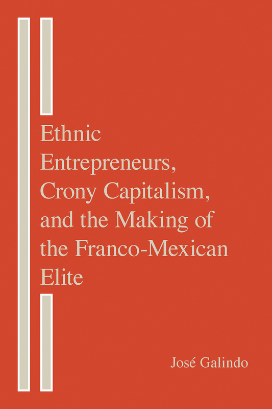 Ethnic Entrepreneurs, Crony Capitalism, and the Making of the Franco-Mexican Elite