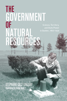 Cover: The Government of Natural Resources: Science, Territory, and State Power in Quebec, 1867-1939, by Stephane Castonguay. black and white photo: a white man crouched beside a scientific device in the middle of a field, pouring liquid into a beaker.