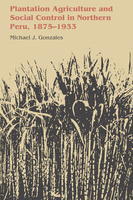 Plantation Agriculture and Social Control in Northern Peru, 1875–1933