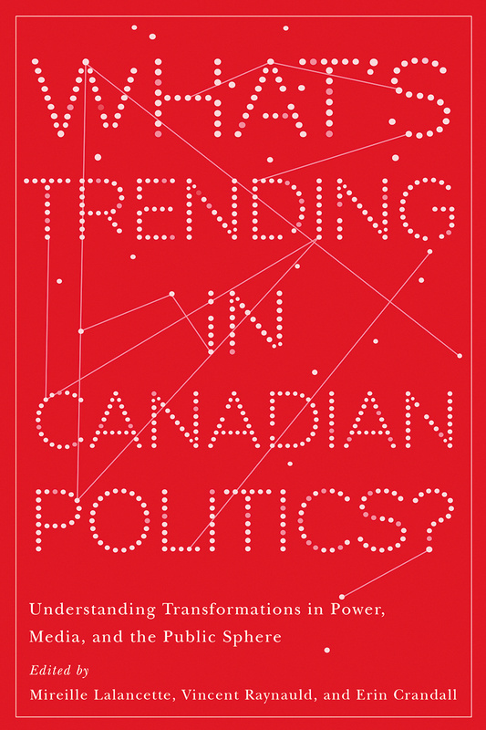 Cover: What&#039;s Trending in Canadian Politics? Understanding Transformations in Power, Media, and the Public Sphere, edited by Mireille Lalancette, Vincent Raynauld, and Erin Crandall. illustration: set on a red background, small white dots are connected by white lines, forming what kind of looks like a constellation.