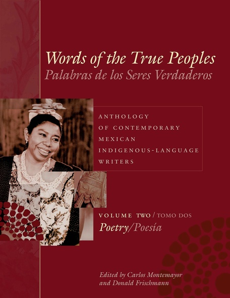 Words of the True Peoples/Palabras de los Seres Verdaderos: Anthology of Contemporary Mexican Indigenous-Language Writers/Antología de Escritores Actuales en Lenguas Indígenas de México