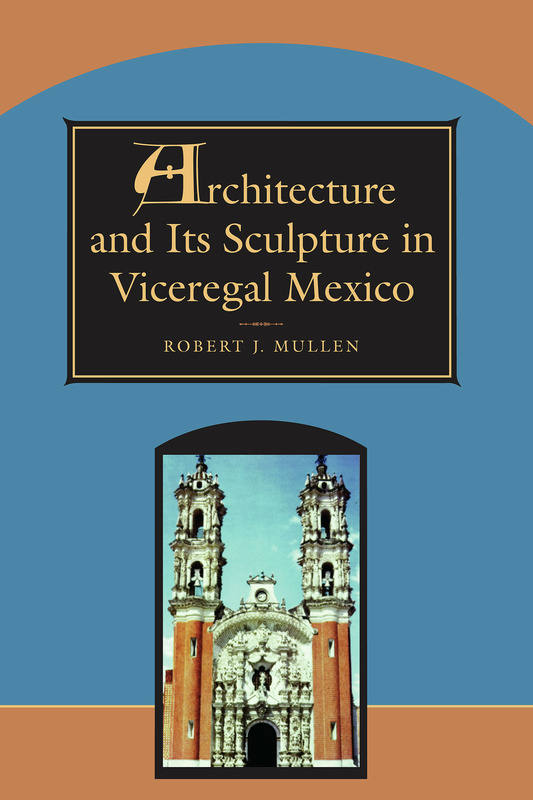 Architecture and Its Sculpture in Viceregal Mexico