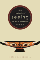 The Rhetoric of Seeing in Attic Forensic Oratory