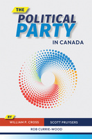 Cover: The Political Party in Canada, by William P. Cross, Scott Pruysers, and Rob Currie-Wood. Illustration: a series of dots of varying sizes and colours arranged in a set of concentric circles to form a single swirl pattern.