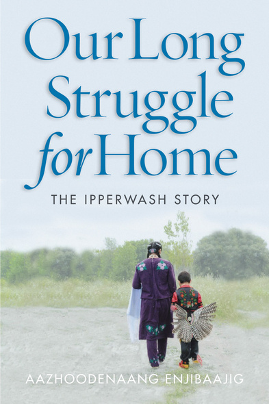 Cover: Our Long Struggle for Home: The Ipperwash Story, by Aazhoodenaang Enjibaajig (The ones who come from Aazhoodena). Photo: a girl and a boy wearing Indigenous regalia walk away from the camera along a gravel or dirt path towards a line of trees in the background.