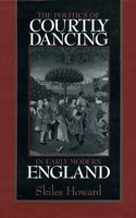 The Politics of Courtly Dancing in Early Modern England