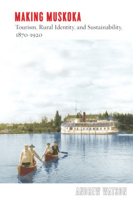 Cover: Making Muskoka: Tourism, Rural Identity, and Sustainability, 1870–1920, by Andrew Watson. Illustration: a painting of two canoes, each carrying two people rowing across a lake. In the background a large steamship can be seen, and behind that the Muskoka shoreline.