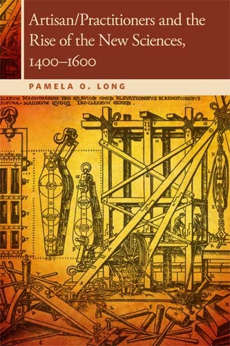 Artisan/Practitioners and the Rise of the New Sciences, 1400-1600