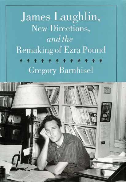 James Laughlin, New Directions Press, and the Remaking of Ezra Pound