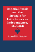 Imperial Russia and the Struggle for Latin American Independence, 1808–1828