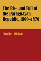 The Rise and Fall of the Paraguayan Republic, 1800–1870