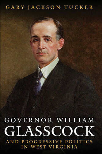 GOVERNOR WILLIAM GLASSCOCK AND PROGRESSIVE POLITICS IN WEST VIRGINIA