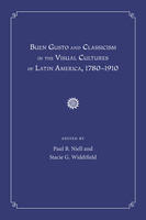 Buen Gusto and Classicism in the Visual Cultures of Latin America, 1780-1910