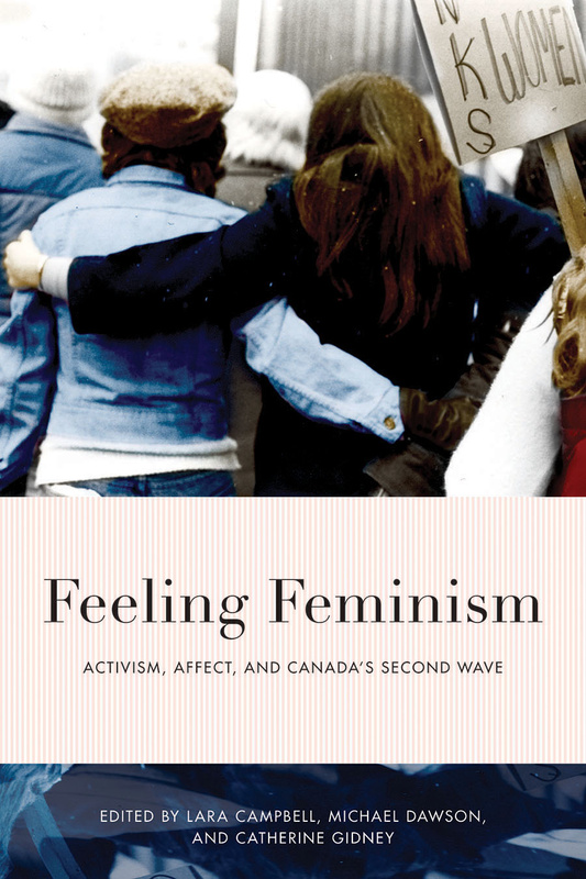 533px x 800px - UBC Press | Feeling Feminism - Activism, Affect, and Canada's Second Wave,  Edited by Lara Campbell, Michael Dawson and Catherine Gidney