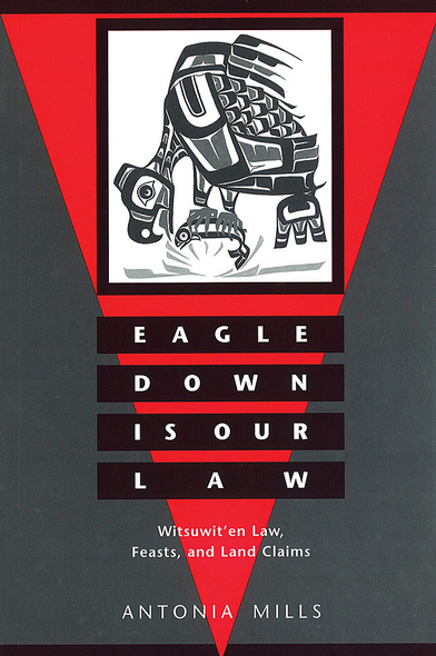 UBC Press  Eagle Down Is Our Law - Witsuwit'en Law, Feasts, and Land  Claims, By Antonia Mills