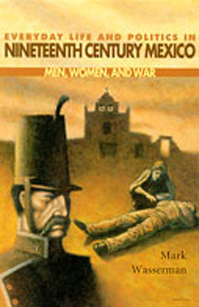 Everyday Life and Politics in Nineteenth Century Mexico
