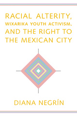 Racial Alterity, Wixarika Youth Activism, and the Right to the Mexican City