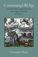 Constituting Old Age in Early Modern English Literature, from Queen Elizabeth to King Lear