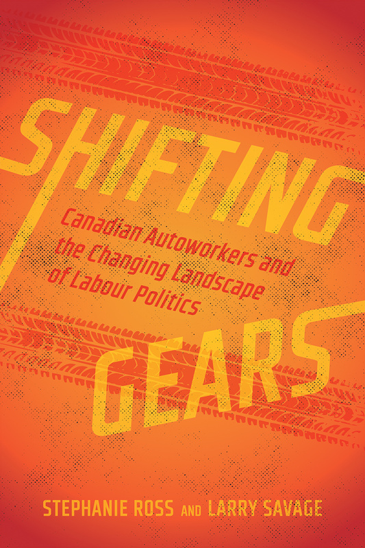 Cover: Shifting Gears: Canadian Autoworkers and the Changing Landscape of Labour Politics, by Stephanie Ross and Larry Savage. Illustration: tire tracks on a gritty road.