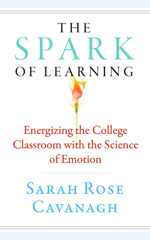 The Spark of Learning: Energizing the College Classroom with the Science of Emotion