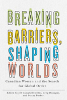 Cover: Breaking Barriers, Shaping Worlds: Canadian Women and the Search for Global Order, edited by Jill Campbell-Miller, Greg Donaghy, and Stacy Barker. typeface: the title is in clear, coloured block letters in green, yellow, blue, and brown.