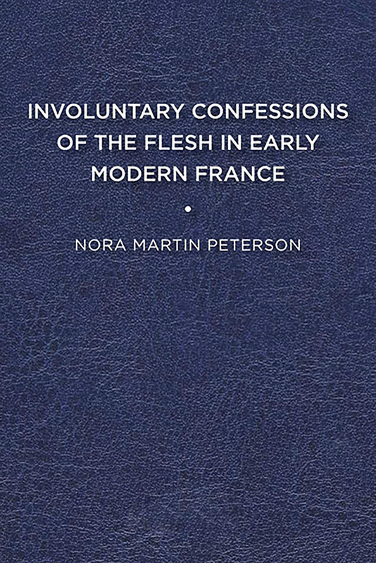 Involuntary Confessions of the Flesh in Early Modern France