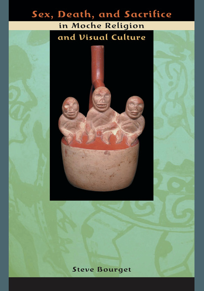 Sex, Death, and Sacrifice in Moche Religion and Visual Culture