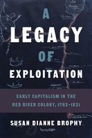 Cover: A Legacy of Exploitation: Early Capitalism in the Red River Colony, 1763-1821, by Susan Dianne Brophy. photo: a map depicting the river system south of Lake Winnipeg, stamped by the Hudson Bay Company.