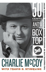 Fifty Cents and a Box Top: The Creative Life of Nashville Session Musician Charlie McCoy