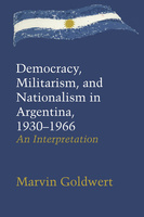 Democracy, Militarism, and Nationalism in Argentina, 1930–1966