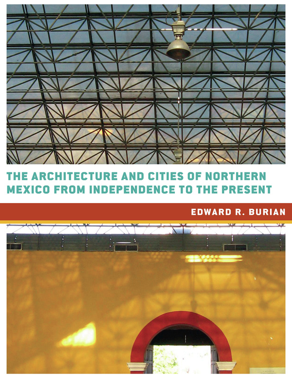 The Architecture and Cities of Northern Mexico from Independence to the Present