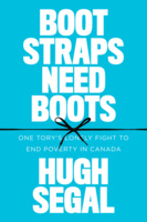 Cover: Bootstraps Need Boots: One Tory&#039;s Lonely Fight to End Poverty in Canada, by Hugh Segal. typeface: The words Hugh Segal are in large, dotted white typeface at the top of the page, the words Boostraps need Boots are in smaller dotted yellow typeface below, and the words One Tory&#039;s Lonely Fight to End Poverty in Canada are in smaller red typeface at the bottom of the page.