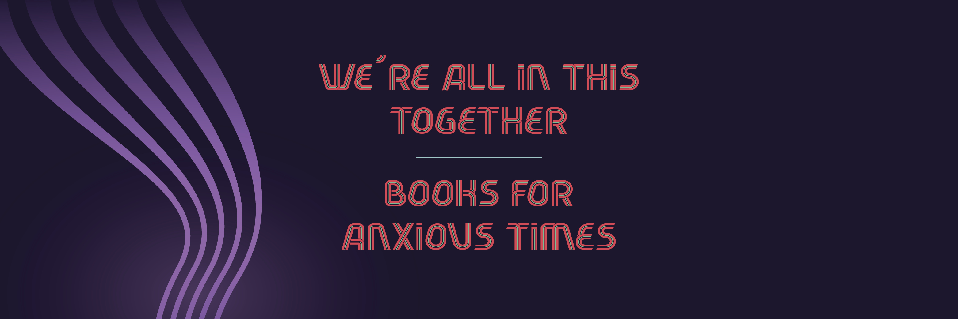 Navy blue background with text saying "we're all in this together. books for anxious times."